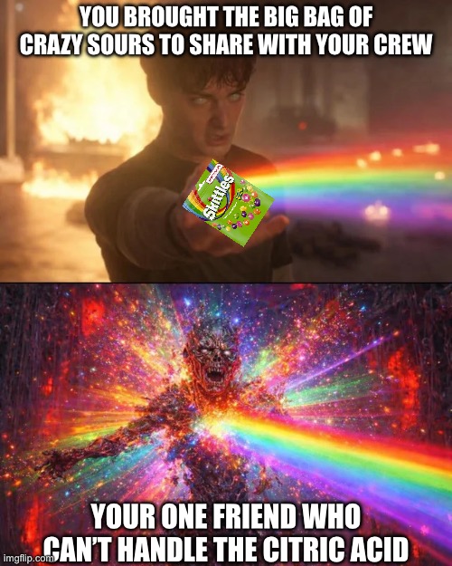 Not Everyone can Handle the Rainbow | YOU BROUGHT THE BIG BAG OF CRAZY SOURS TO SHARE WITH YOUR CREW; YOUR ONE FRIEND WHO CAN’T HANDLE THE CITRIC ACID | image tagged in taste the rainbow,skittles,sour,friends | made w/ Imgflip meme maker