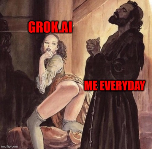 thanks Elon Musk for our beloved Grok.ai, even if sometimes is difficult to deal with | GROK.AI; ME EVERYDAY | image tagged in priest tempted by girl | made w/ Imgflip meme maker