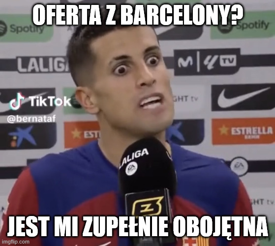 Crazy-Cancelo | OFERTA Z BARCELONY? JEST MI ZUPEŁNIE OBOJĘTNA | image tagged in crazy-cancelo | made w/ Imgflip meme maker