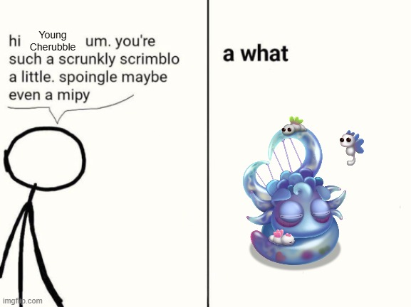 I REALLY NEED TO HUG YOUNG CHERUBBLE SO MUCH | Young Cherubble | image tagged in scrunkly scrimblo | made w/ Imgflip meme maker