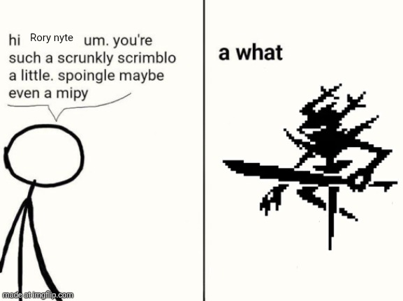scrunkly scrimblo | Rory nyte | image tagged in scrunkly scrimblo | made w/ Imgflip meme maker