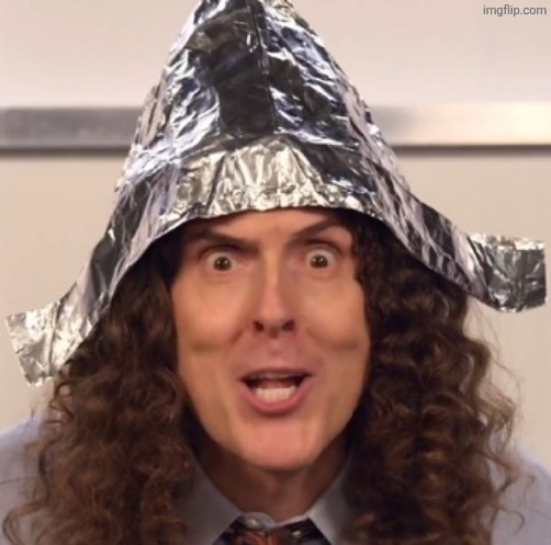 Weird al tinfoil hat | image tagged in weird al tinfoil hat | made w/ Imgflip meme maker