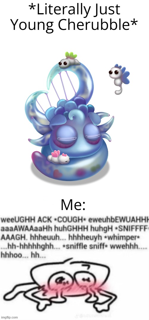 OMG THEY MADE YOUNG CHERUBBLE?! YYYEEEOOOOWWWWW | *Literally Just Young Cherubble*; Me: | image tagged in my singing monsters | made w/ Imgflip meme maker