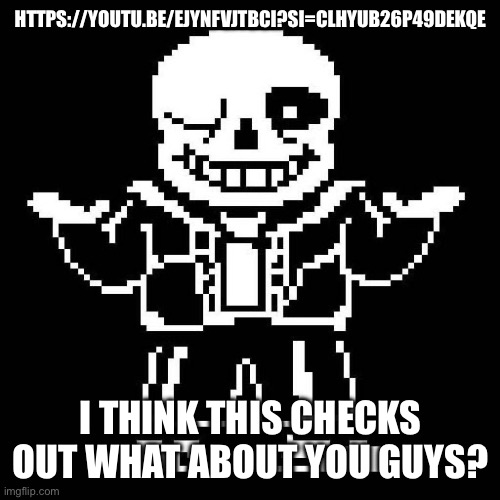 It caught my attention instantly when I scrolled YouTube | HTTPS://YOUTU.BE/EJYNFVJTBCI?SI=CLHYUB26P49DEKQE; I THINK THIS CHECKS OUT WHAT ABOUT YOU GUYS? | image tagged in sans undertale | made w/ Imgflip meme maker