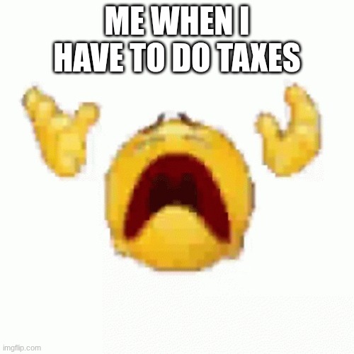 emoji dies | ME WHEN I HAVE TO DO TAXES | image tagged in emoji dies | made w/ Imgflip meme maker