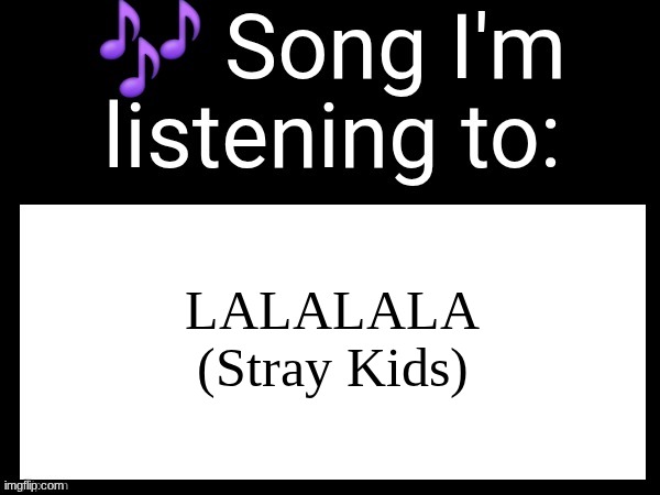 Use this if u wanna post the song ur currently listening to | LALALALA (Stray Kids) | image tagged in use this if u wanna post the song ur currently listening to | made w/ Imgflip meme maker