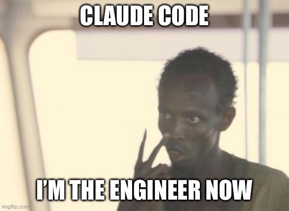 I'm The Captain Now | CLAUDE CODE; I’M THE ENGINEER NOW | image tagged in memes,i'm the captain now | made w/ Imgflip meme maker