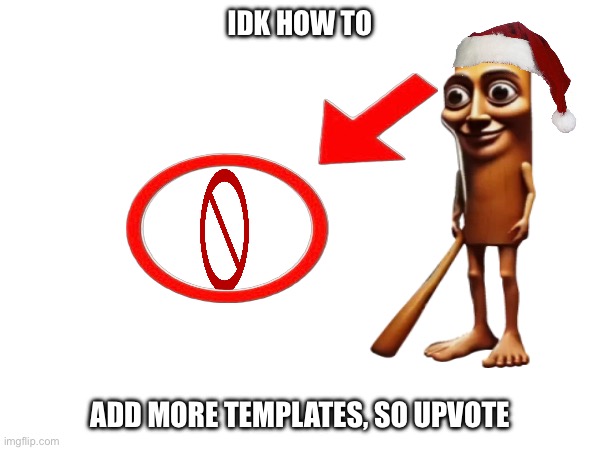 Idk how | IDK HOW TO; ADD MORE TEMPLATES, SO UPVOTE | image tagged in brainrot | made w/ Imgflip meme maker