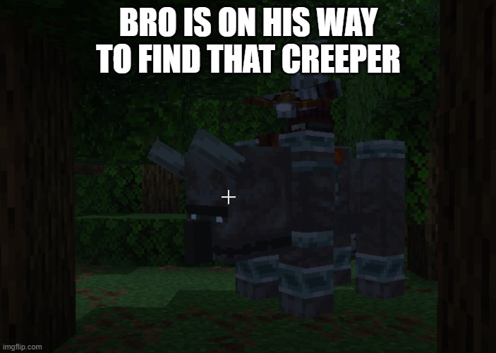 Pillager Riding Ravager | BRO IS ON HIS WAY TO FIND THAT CREEPER | image tagged in pillager riding ravager | made w/ Imgflip meme maker