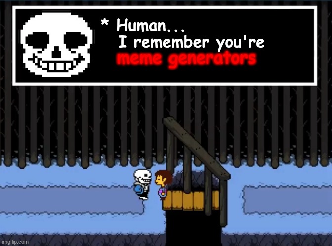 I remember you’re genocides | * Human...                  
I remember you're; meme generators | image tagged in i remember you re genocides | made w/ Imgflip meme maker