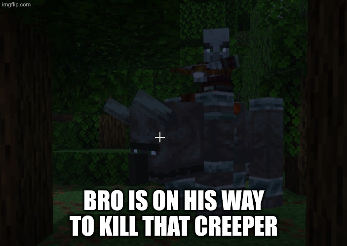 Pillager Riding Ravager | BRO IS ON HIS WAY TO KILL THAT CREEPER | image tagged in pillager riding ravager | made w/ Imgflip meme maker
