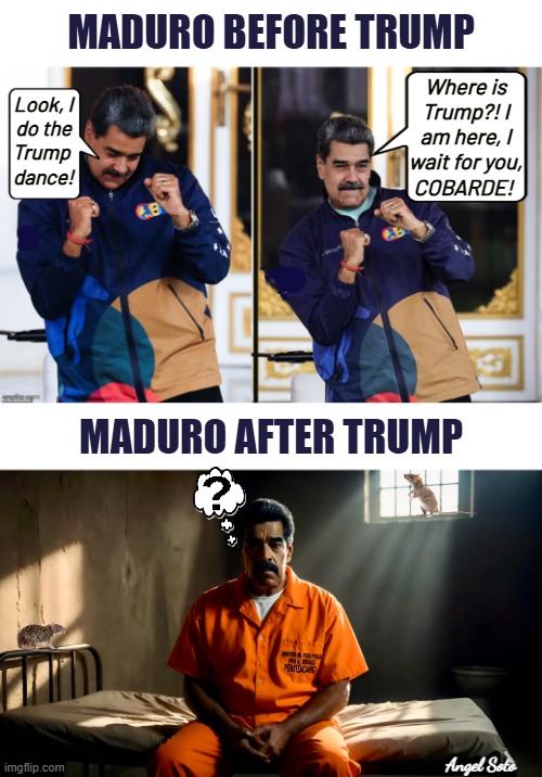Maduro before and after Trump | MADURO BEFORE TRUMP; Where is
Trump?! I
am here, I
wait for you,
COBARDE! Look, I
do the
Trump 
dance! MADURO AFTER TRUMP; Angel Soto | image tagged in maduro does the trump dance,maduro in u s prison after his capture,maduro,president trump,happy dance,prison | made w/ Imgflip meme maker