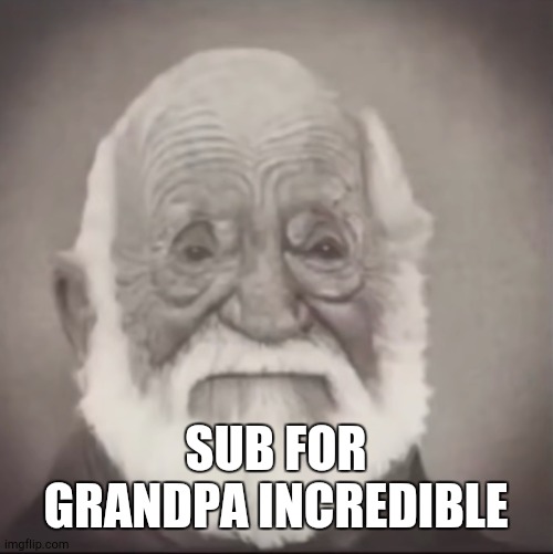 Sub for Grandpa Incredible | SUB FOR GRANDPA INCREDIBLE | image tagged in the incredibles,subscribe,grandpa,mr incredible becoming old | made w/ Imgflip meme maker