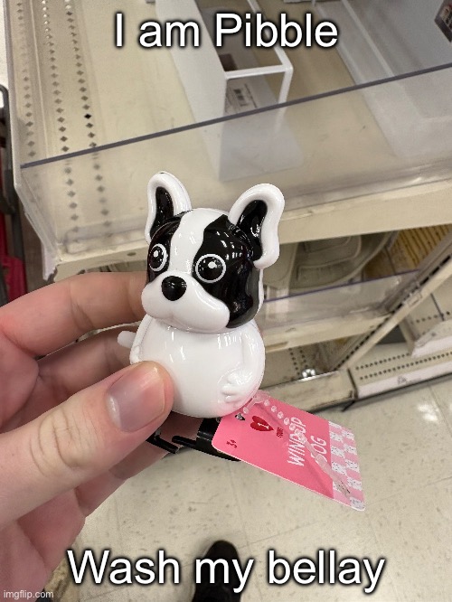 I am Pibble; Wash my bellay | made w/ Imgflip meme maker