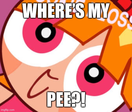 WERE’S MY PEE?! | WHERE’S MY; PEE?! | image tagged in funny | made w/ Imgflip meme maker