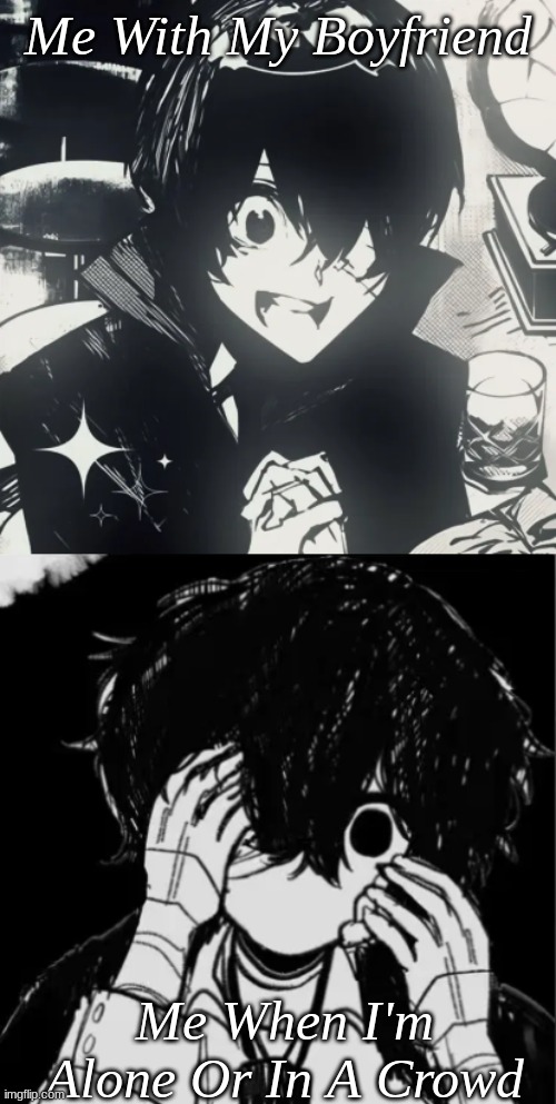 Yeah This Is Canon | Me With My Boyfriend; Me When I'm Alone Or In A Crowd | image tagged in anime,depression | made w/ Imgflip meme maker