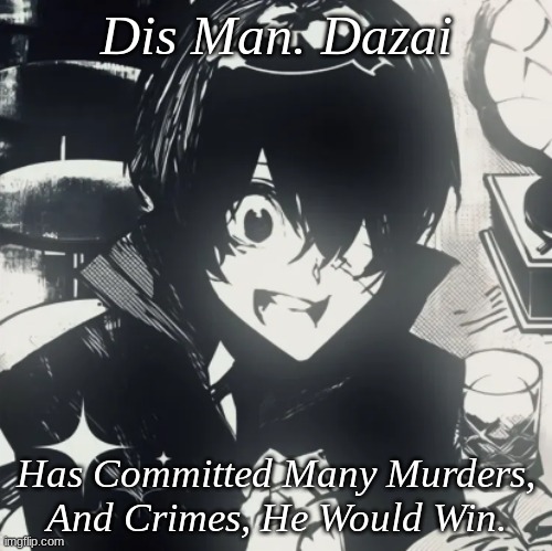 Dis Man. Dazai Has Committed Many Murders, And Crimes, He Would Win. | made w/ Imgflip meme maker