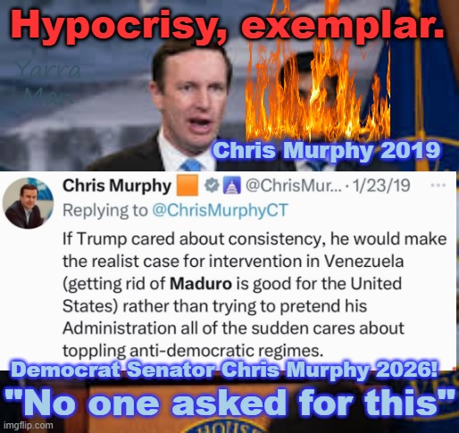 Hypocrisy Exemplar, US Democrat Senator Chris Murphy | Hypocrisy, exemplar. Yarra Man; Chris Murphy 2019; Democrat Senator Chris Murphy 2026! "No one asked for this" | image tagged in trump usa,far left,tds,progressive,far left media cnn msnbc cbs abc,self gratification by proxy woke | made w/ Imgflip meme maker
