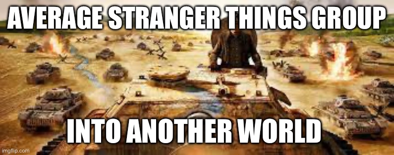 R.U.S.E. | AVERAGE STRANGER THINGS GROUP; INTO ANOTHER WORLD | image tagged in r u s e | made w/ Imgflip meme maker