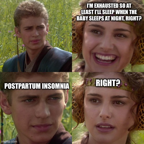 Anakin Padme 4 Panel | I’M EXHAUSTED SO AT LEAST I’LL SLEEP WHEN THE BABY SLEEPS AT NIGHT, RIGHT? POSTPARTUM INSOMNIA; RIGHT? | image tagged in anakin padme 4 panel | made w/ Imgflip meme maker