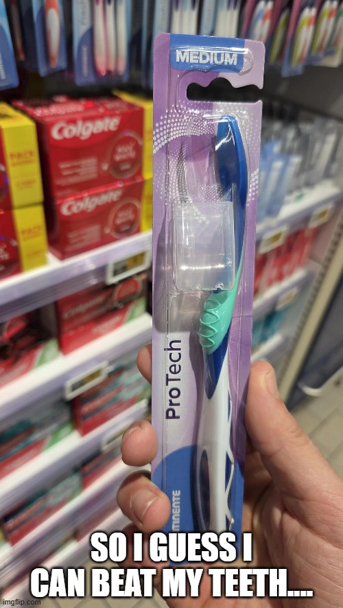 Brushless | SO I GUESS I CAN BEAT MY TEETH.... | image tagged in you had one job | made w/ Imgflip meme maker