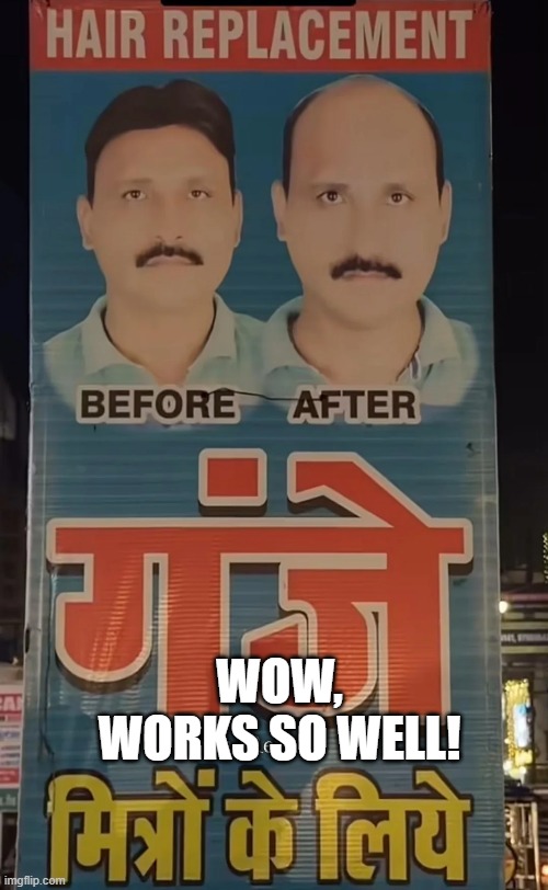 Hair Replacement | WOW, WORKS SO WELL! | image tagged in you had one job | made w/ Imgflip meme maker