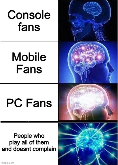 Gamers be like: | Console fans; Mobile Fans; PC Fans; People who play all of them and doesnt complain | image tagged in memes,expanding brain,funny,gaming | made w/ Imgflip meme maker