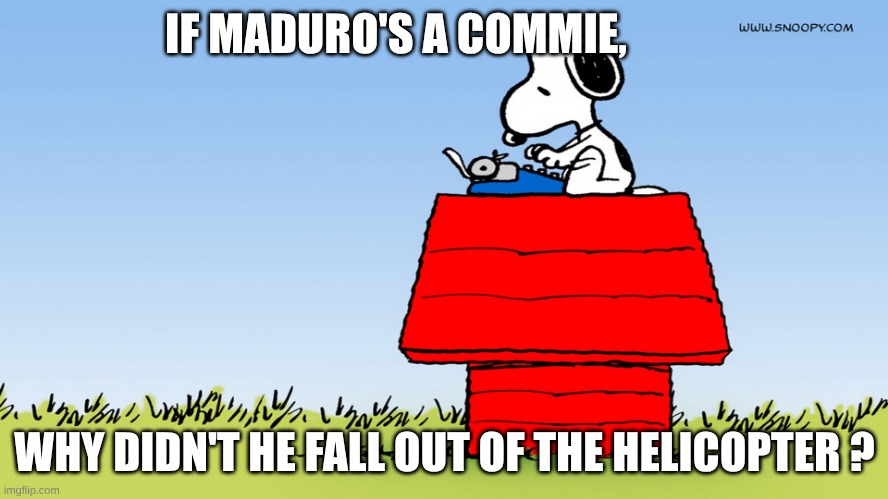 commies fall out of helicopters | IF MADURO'S A COMMIE, WHY DIDN'T HE FALL OUT OF THE HELICOPTER ? | image tagged in snoopy,maduro,commie,helicopter | made w/ Imgflip meme maker