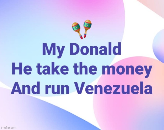 My Donald Venezuela | image tagged in my donald venezuela,trump,venezuela | made w/ Imgflip meme maker