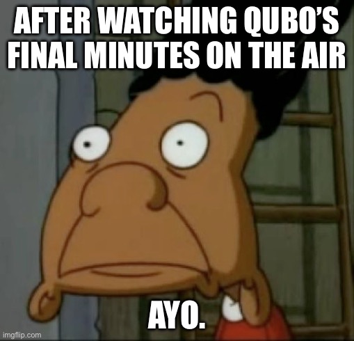 Ayo | AFTER WATCHING QUBO’S FINAL MINUTES ON THE AIR; AYO. | image tagged in wtf gerald | made w/ Imgflip meme maker
