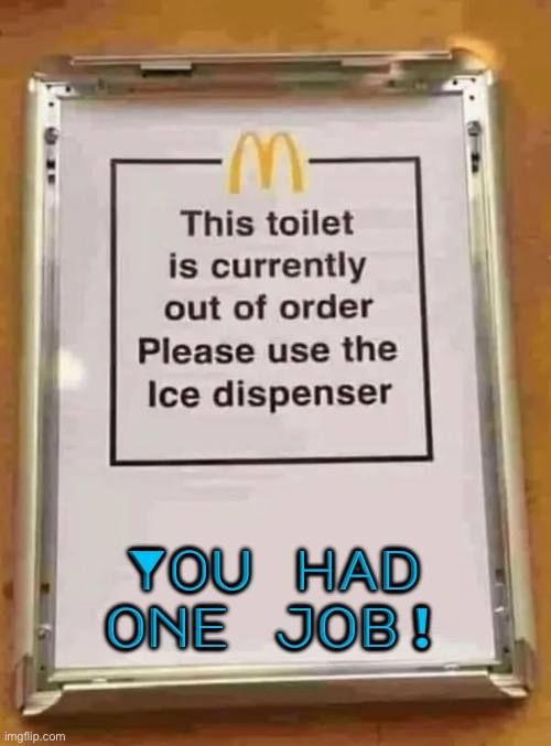 Epic Sign Fail | You had one job! | image tagged in you had one job,sign fail,mcdonald's,task failed successfully,public restrooms,dafuq did i just read | made w/ Imgflip meme maker
