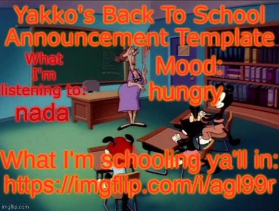 Yakko's Back to School Announcement | hungry; nada; https://imgflip.com/i/agl99r | image tagged in yakko's back to school announcement | made w/ Imgflip meme maker