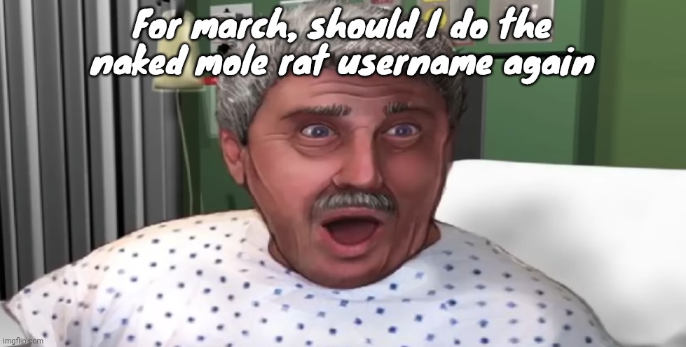 House M.D. The videogame (2010) | For march, should I do the naked mole rat username again | image tagged in house m d the videogame 2010 | made w/ Imgflip meme maker