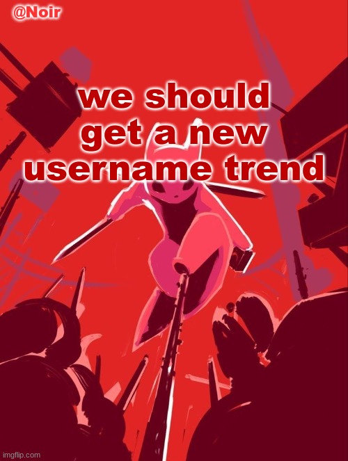 Noir temp | we should get a new username trend | image tagged in noir temp | made w/ Imgflip meme maker