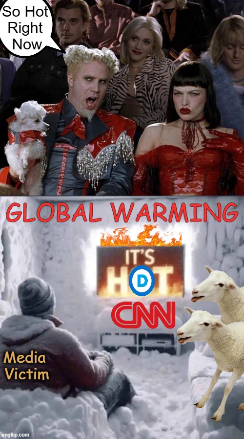 Shame On The Sheeple | So Hot 
Right 
Now; GLOBAL WARMING; Media 
Victim | image tagged in mind control,global warming,so hot right now,haha brrrrrrr,baby its cold outside,opposites | made w/ Imgflip meme maker