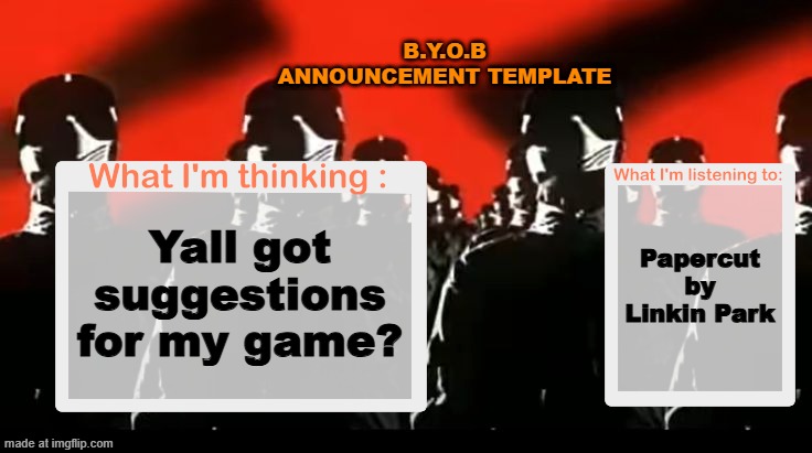 Crafteeboi Announcement Template V4 | B.Y.O.B ANNOUNCEMENT TEMPLATE; Papercut by Linkin Park; Yall got suggestions for my game? | image tagged in crafteeboi announcement template v4 | made w/ Imgflip meme maker