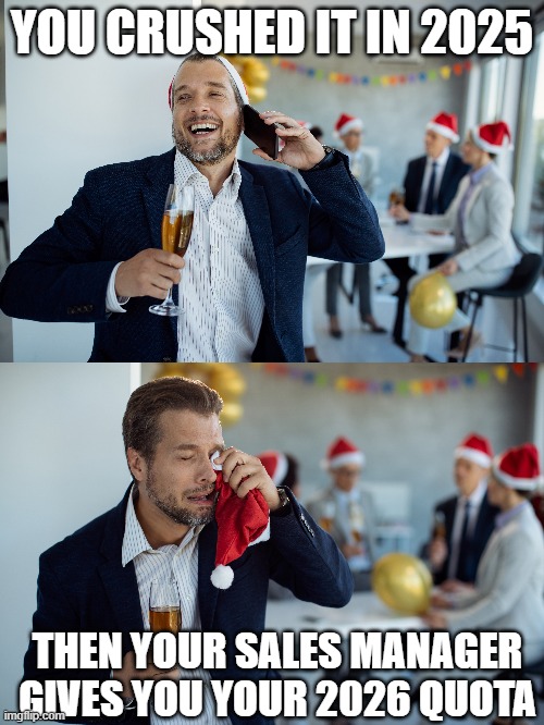 When you realize it's 2026 and your quota went up | YOU CRUSHED IT IN 2025; THEN YOUR SALES MANAGER GIVES YOU YOUR 2026 QUOTA | image tagged in sales,2026 | made w/ Imgflip meme maker