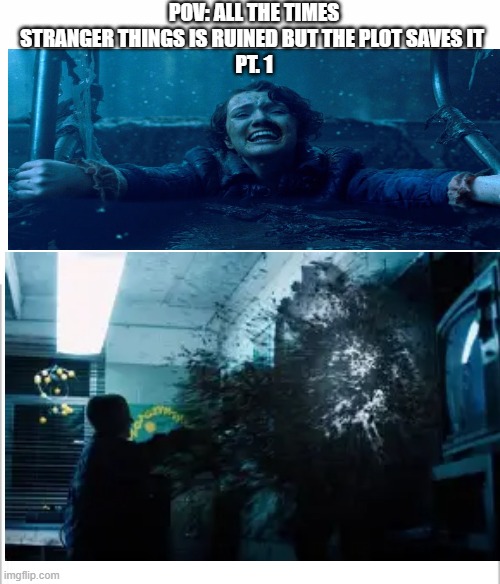 Barb vs. Eleven | POV: ALL THE TIMES STRANGER THINGS IS RUINED BUT THE PLOT SAVES IT 
PT. 1 | image tagged in stranger things memes | made w/ Imgflip meme maker