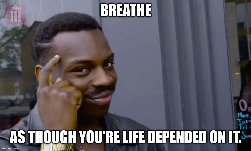 Eddie Murphy thinking | BREATHE; AS THOUGH YOU'RE LIFE DEPENDED ON IT. | image tagged in eddie murphy thinking | made w/ Imgflip meme maker