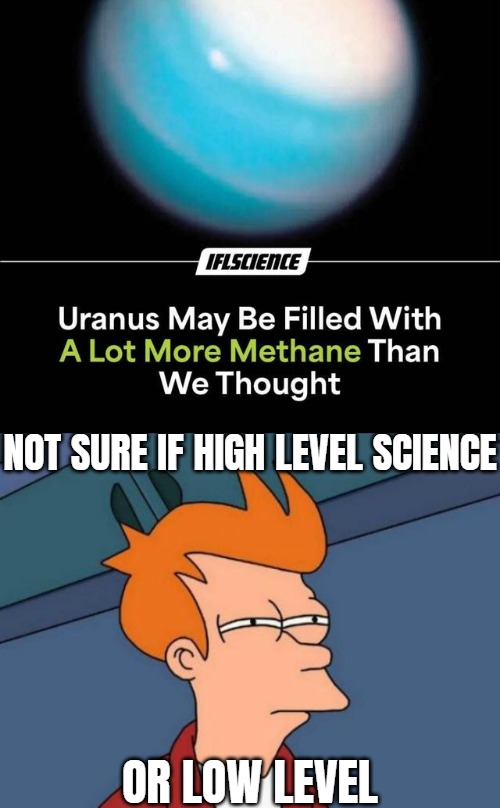 NOT SURE IF HIGH LEVEL SCIENCE; OR LOW LEVEL | image tagged in memes,futurama fry,funny,science | made w/ Imgflip meme maker