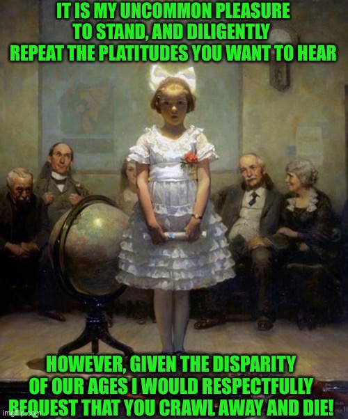 Rockwell | IT IS MY UNCOMMON PLEASURE TO STAND, AND DILIGENTLY  REPEAT THE PLATITUDES YOU WANT TO HEAR; HOWEVER, GIVEN THE DISPARITY OF OUR AGES I WOULD RESPECTFULLY REQUEST THAT YOU CRAWL AWAY AND DIE! | image tagged in rockwell | made w/ Imgflip meme maker
