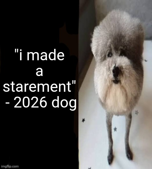 he made a statement blank | "i made a starement"
 - 2026 dog | image tagged in he made a statement blank | made w/ Imgflip meme maker