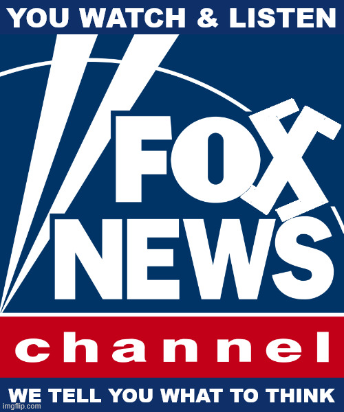 FOXAGANDA | YOU WATCH & LISTEN; WE TELL YOU WHAT TO THINK | image tagged in foxaganda,fox news,propsaganda for putin's puppets,maga media minions,neo-fascists | made w/ Imgflip meme maker