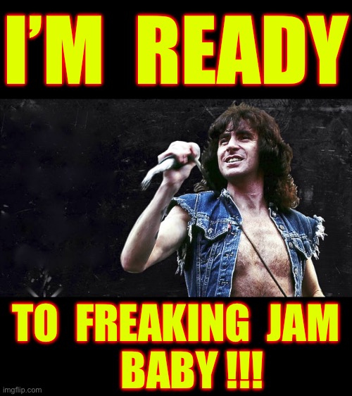 WHO ELSE REMEMBERS This Phrase ???  LET THERE BE ROCK !  \m/ | I’M  READY; TO  FREAKING  JAM
     BABY !!! | image tagged in bon scott | made w/ Imgflip meme maker