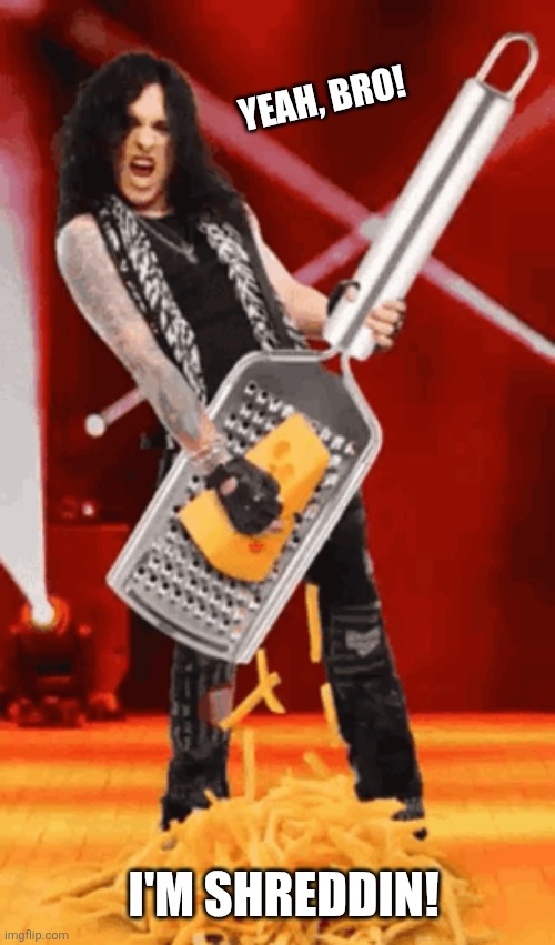 YEAH, BRO! I'M SHREDDIN! | made w/ Imgflip meme maker