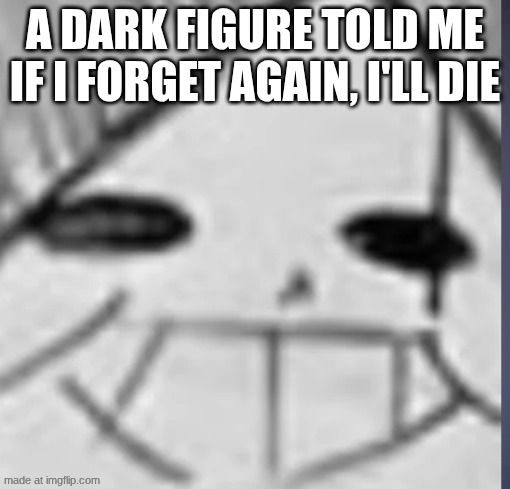 Epic! Sans happy | A DARK FIGURE TOLD ME IF I FORGET AGAIN, I'LL DIE | image tagged in epic sans happy | made w/ Imgflip meme maker