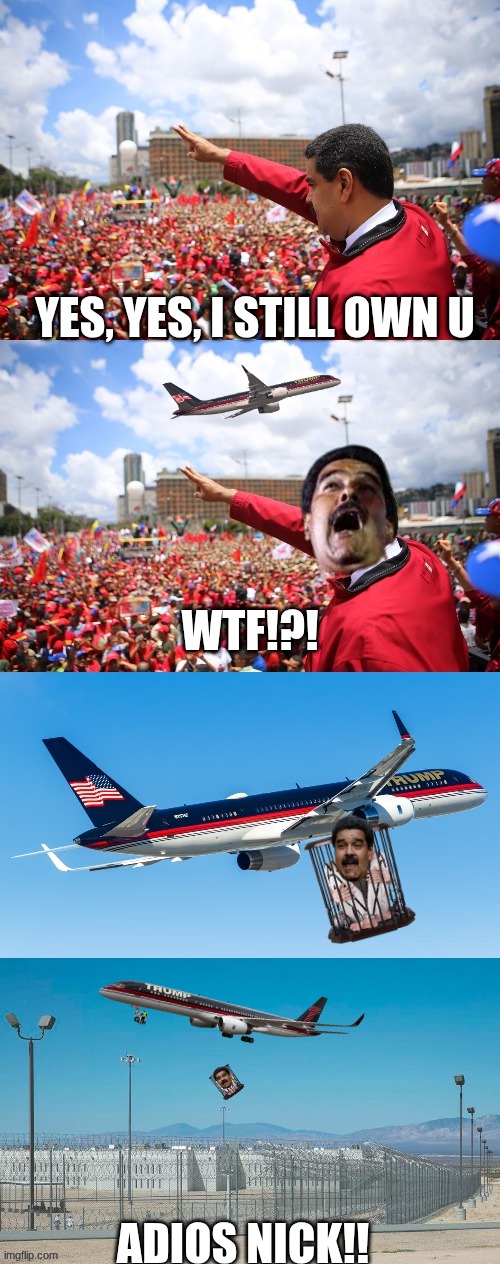 maduro meme | YES, YES, I STILL OWN U; WTF!?! ADIOS NICK!! | image tagged in maduro,politics,funny memes,memes,trump,maga | made w/ Imgflip meme maker