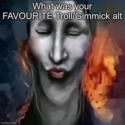 I kiss when they were funny sometimes | What was your FAVOURITE Troll/Gimmick alt | image tagged in ishowjonkler | made w/ Imgflip meme maker