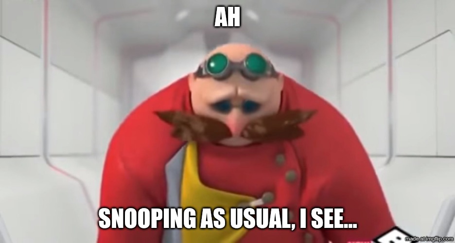 Old image from my comments | AH; SNOOPING AS USUAL, I SEE... | image tagged in sonic boom - sad eggman | made w/ Imgflip meme maker