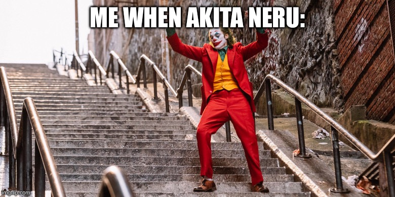 Joker Dance | ME WHEN AKITA NERU: | image tagged in joker dance | made w/ Imgflip meme maker